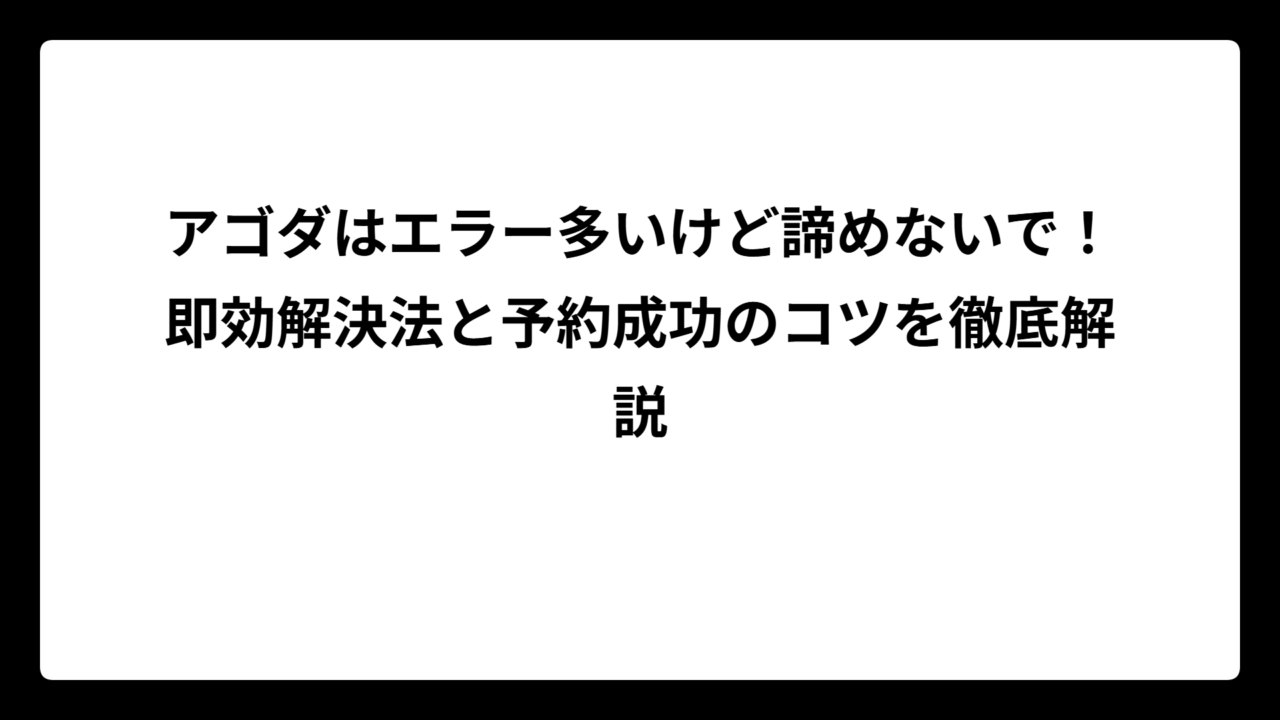 アゴダはエラー多いけど諦めないで！即効解決法と予約成功のコツを徹底解説