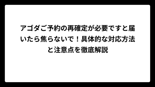 アゴダご予約の再確定が必要ですと届いたら焦らないで！具体的な対応方法と注意点を徹底解説