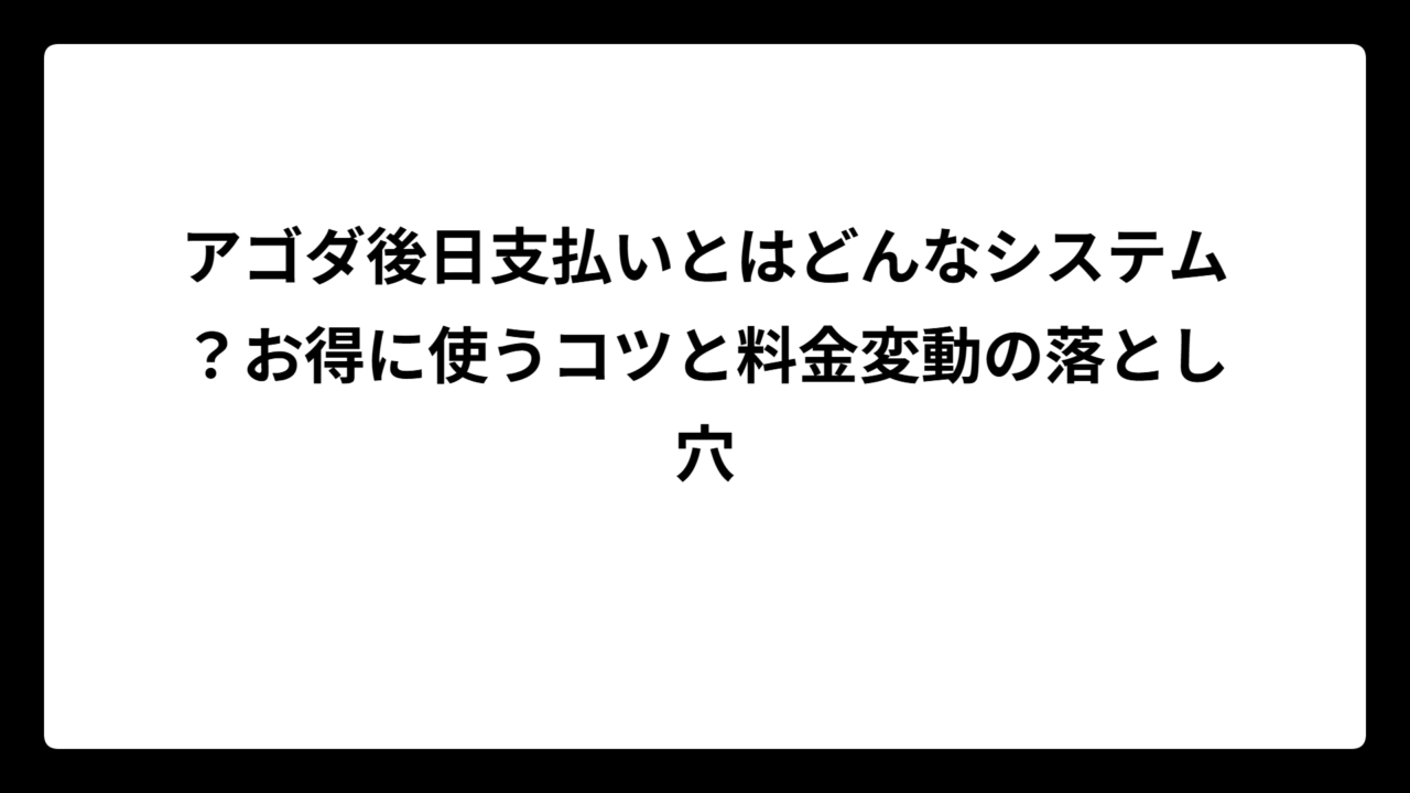 アゴダ後日支払いとはどんなシステム？お得に使うコツと料金変動の落とし穴