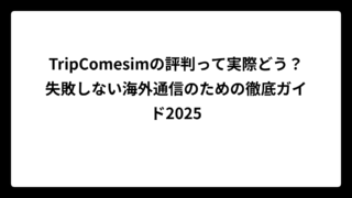 TripComesimの評判って実際どう？失敗しない海外通信のための徹底ガイド2025
