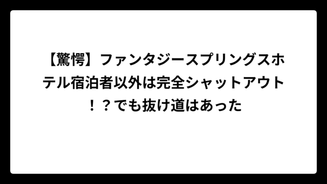【驚愕】ファンタジースプリングスホテル宿泊者以外は完全シャットアウト！？でも抜け道はあった