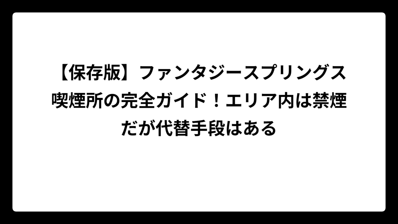 【保存版】ファンタジースプリングス喫煙所の完全ガイド！エリア内は禁煙だが代替手段はある