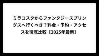 ミラコスタからファンタジースプリングスへ行くべき？料金・予約・アクセスを徹底比較【2025年最新】