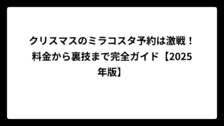 クリスマスのミラコスタ予約は激戦！料金から裏技まで完全ガイド【2025年版】