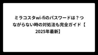 ミラコスタwi-fiのパスワードは？つながらない時の対処法も完全ガイド【2025年最新】