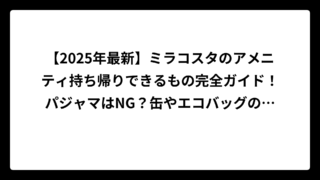 【2025年最新】ミラコスタのアメニティ持ち帰りできるもの完全ガイド！パジャマはNG？缶やエコバッグの真実