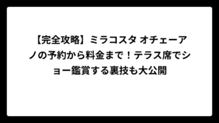 【完全攻略】ミラコスタ オチェーアノの予約から料金まで！テラス席でショー鑑賞する裏技も大公開