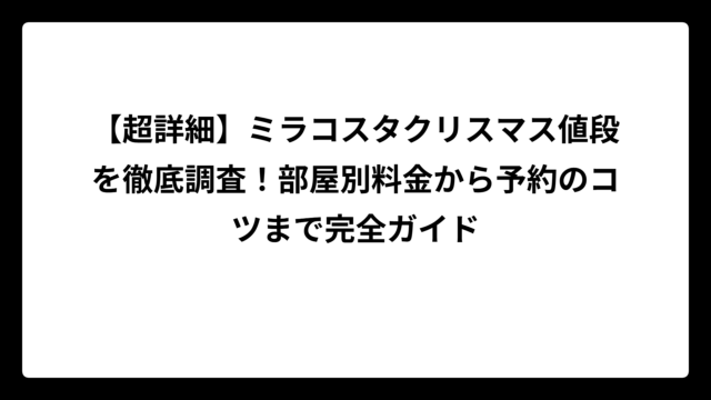 【超詳細】ミラコスタクリスマス値段を徹底調査！部屋別料金から予約のコツまで完全ガイド