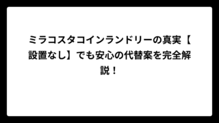 ミラコスタコインランドリーの真実【設置なし】でも安心の代替案を完全解説！