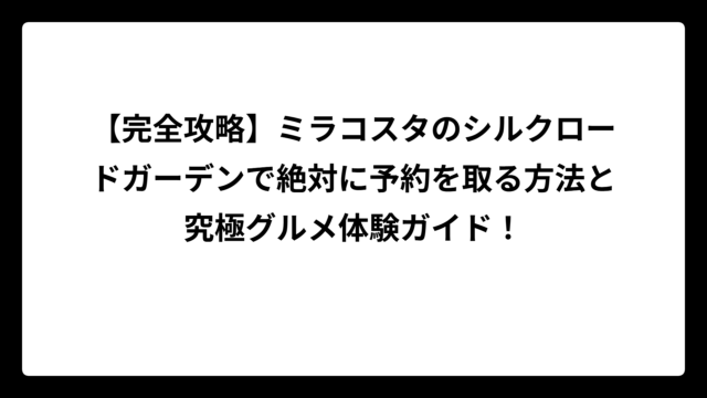 【完全攻略】ミラコスタのシルクロードガーデンで絶対に予約を取る方法と究極グルメ体験ガイド！