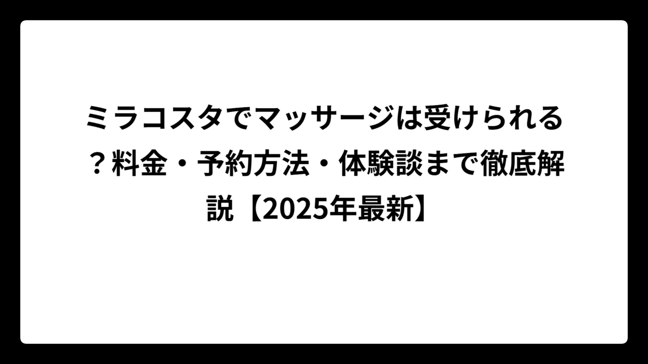 ミラコスタでマッサージは受けられる？料金・予約方法・体験談まで徹底解説【2025年最新】