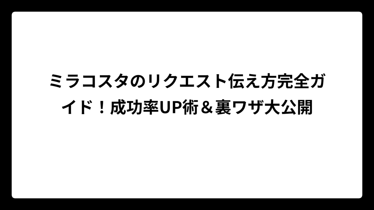 ミラコスタのリクエスト伝え方完全ガイド！成功率UP術＆裏ワザ大公開