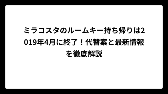 ミラコスタのルームキー持ち帰りは2019年4月に終了！代替案と最新情報を徹底解説