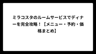 ミラコスタのルームサービスでディナーを完全攻略！【メニュー・予約・価格まとめ】