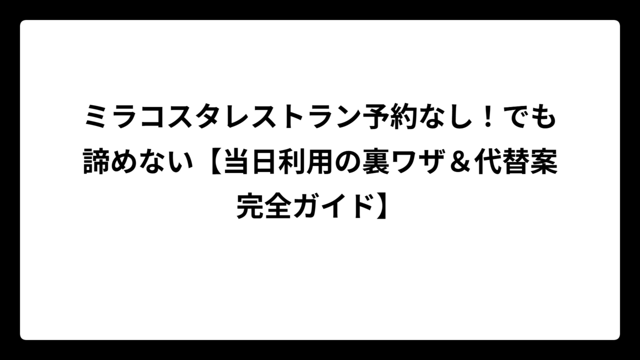 ミラコスタレストラン予約なし！でも諦めない【当日利用の裏ワザ＆代替案完全ガイド】