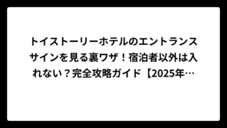 トイストーリーホテルのエントランスサインを見る裏ワザ！宿泊者以外は入れない？完全攻略ガイド【2025年最新】