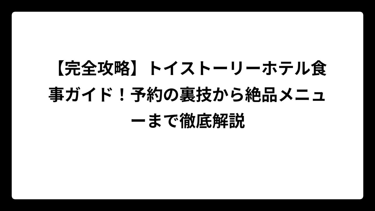 【完全攻略】トイストーリーホテル食事ガイド！予約の裏技から絶品メニューまで徹底解説