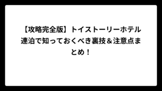 【攻略完全版】トイストーリーホテル連泊で知っておくべき裏技＆注意点まとめ！