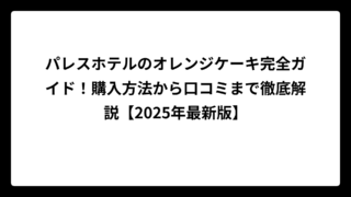 パレスホテルのオレンジケーキ完全ガイド！購入方法から口コミまで徹底解説【2025年最新版】