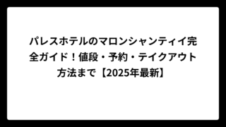 パレスホテルのマロンシャンティイ完全ガイド！値段・予約・テイクアウト方法まで【2025年最新】