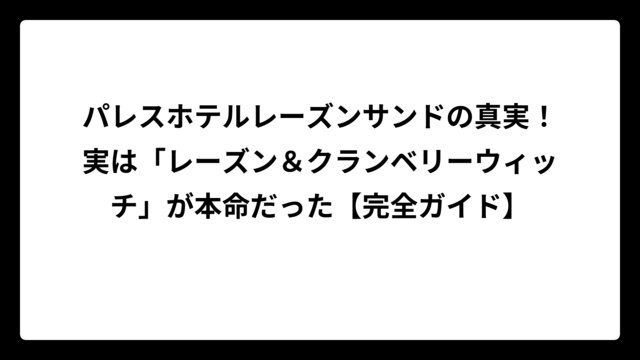 パレスホテルレーズンサンドの真実！実は「レーズン＆クランベリーウィッチ」が本命だった【完全ガイド】