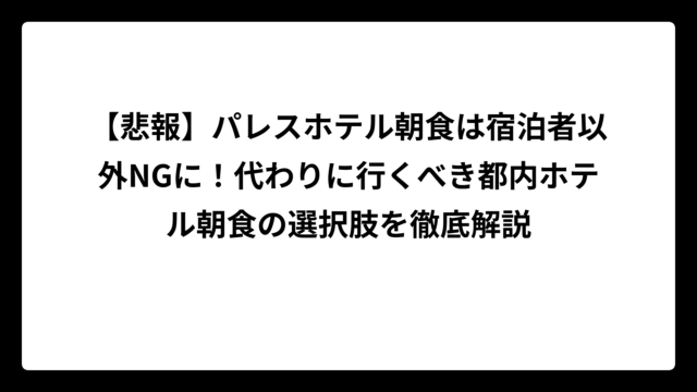 【悲報】パレスホテル朝食は宿泊者以外NGに！代わりに行くべき都内ホテル朝食の選択肢を徹底解説