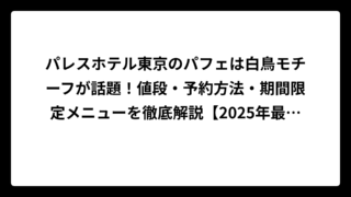 パレスホテル東京のパフェは白鳥モチーフが話題！値段・予約方法・期間限定メニューを徹底解説【2025年最新】