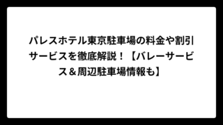 パレスホテル東京駐車場の料金や割引サービスを徹底解説！【バレーサービス＆周辺駐車場情報も】