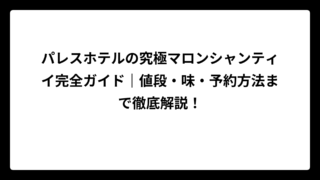 パレスホテルの究極マロンシャンティイ完全ガイド｜値段・味・予約方法まで徹底解説！