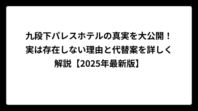 九段下パレスホテルの真実を大公開！実は存在しない理由と代替案を詳しく解説【2025年最新版】