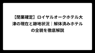 【閉業確定】ロイヤルオークホテル大津の現在と跡地状況｜解体済みホテルの全貌を徹底解説