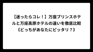 【迷ったらコレ！】万座プリンスホテルと万座高原ホテルの違いを徹底比較《どっちがあなたにピッタリ？》