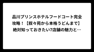 品川プリンスホテルフードコート完全攻略！【叙々苑から本格うどんまで】絶対知っておきたい7店舗の魅力とお得な利用法