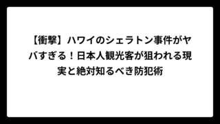 【衝撃】ハワイのシェラトン事件がヤバすぎる！日本人観光客が狙われる現実と絶対知るべき防犯術
