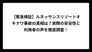 【緊急検証】ルネッサンスリゾートオキナワ事故の真相は？実際の安全性と利用者の声を徹底調査！