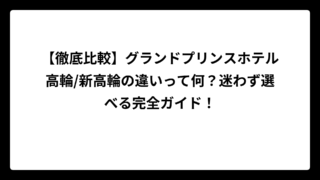 【徹底比較】グランドプリンスホテル高輪/新高輪の違いって何？迷わず選べる完全ガイド！