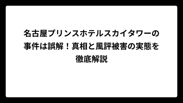名古屋プリンスホテルスカイタワーの事件は誤解！真相と風評被害の実態を徹底解説