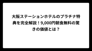大阪ステーションホテルのプラチナ特典を完全解説！9,000円朝食無料の驚きの価値とは？