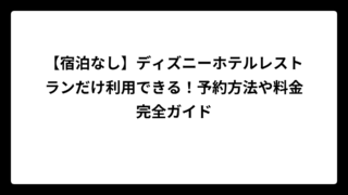 【宿泊なし】ディズニーホテルレストランだけ利用できる！予約方法や料金完全ガイド