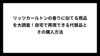 リッツカールトンの香りに似てる商品を大調査！自宅で再現できる代替品とその購入方法