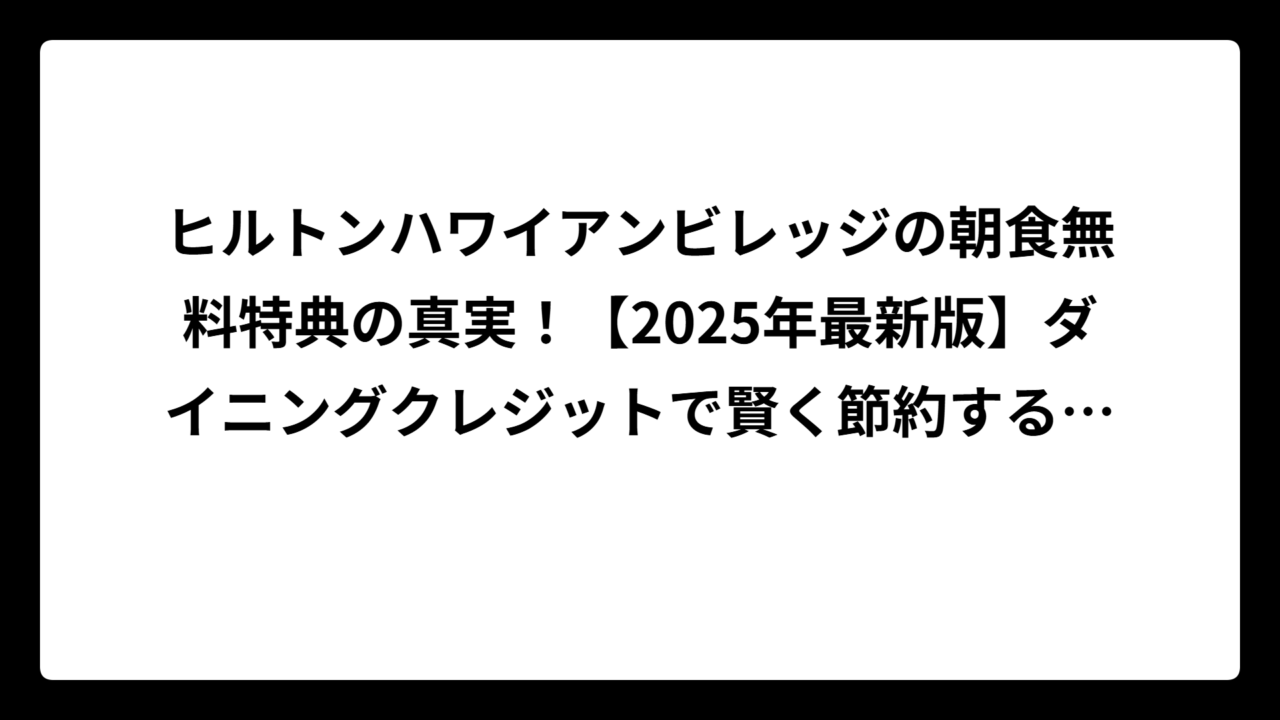 ヒルトンハワイアンビレッジの朝食無料特典の真実！【2025年最新版】ダイニングクレジットで賢く節約する方法
