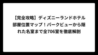 【完全攻略】ディズニーランドホテル部屋位置マップ！パークビューから隠れた名室まで全706室を徹底解剖