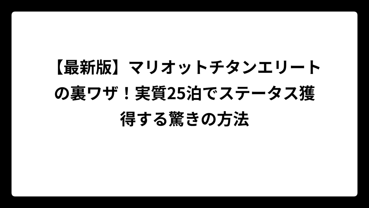 【最新版】マリオットチタンエリートの裏ワザ！実質25泊でステータス獲得する驚きの方法