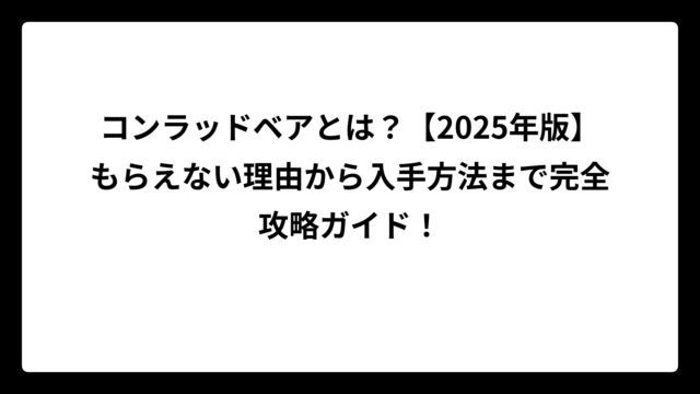 コンラッドベアとは？【2025年版】もらえない理由から入手方法まで完全攻略ガイド！