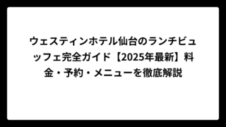 ウェスティンホテル仙台のランチビュッフェ完全ガイド【2025年最新】料金・予約・メニューを徹底解説