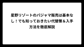 星野リゾートのパジャマ販売は基本なし！でも知っておきたい代替策＆入手方法を徹底解説