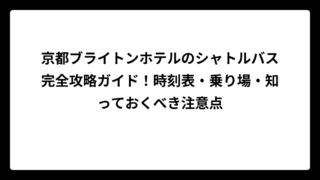 京都ブライトンホテルのシャトルバス完全攻略ガイド！時刻表・乗り場・知っておくべき注意点