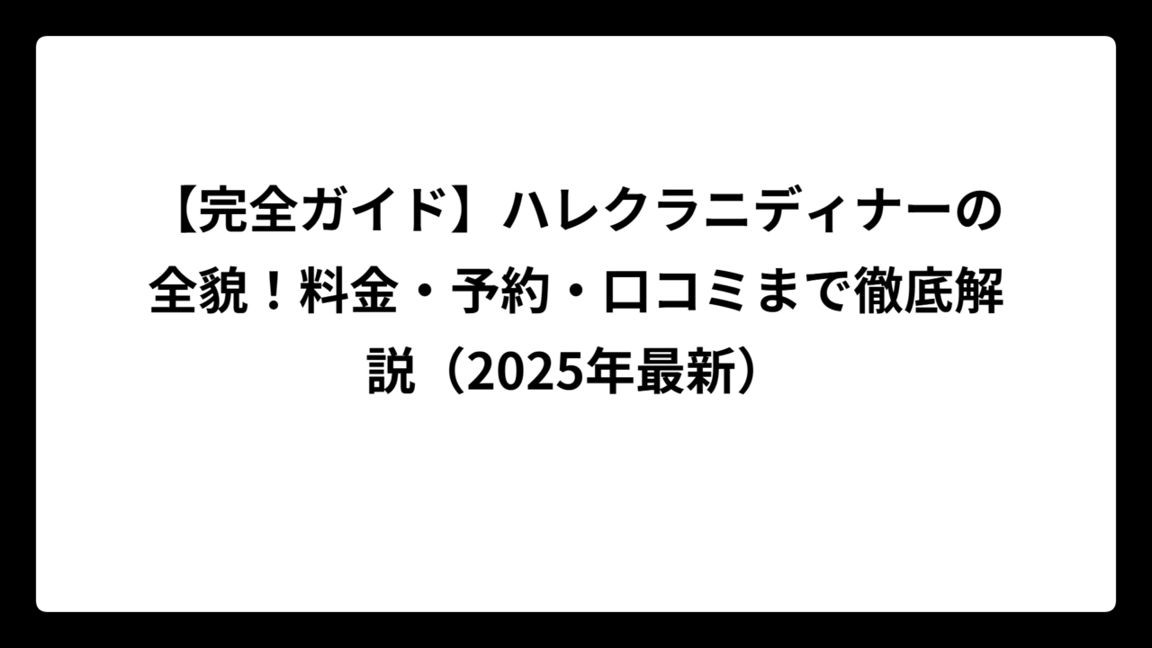 【完全ガイド】ハレクラニディナーの全貌！料金・予約・口コミまで徹底解説（2025年最新）