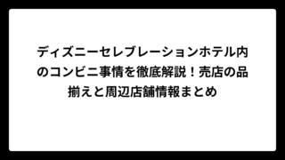 ディズニーセレブレーションホテル内のコンビニ事情を徹底解説！売店の品揃えと周辺店舗情報まとめ