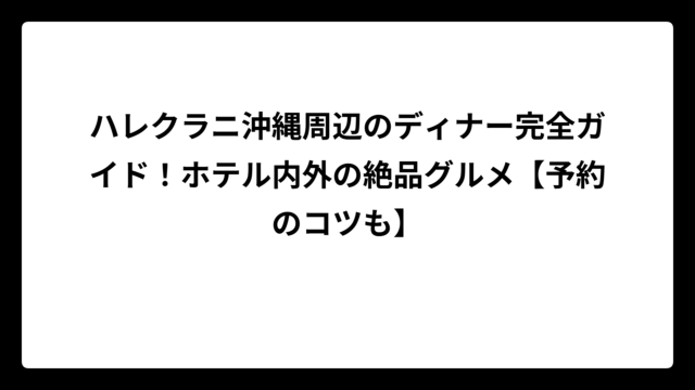 ハレクラニ沖縄周辺のディナー完全ガイド！ホテル内外の絶品グルメ【予約のコツも】